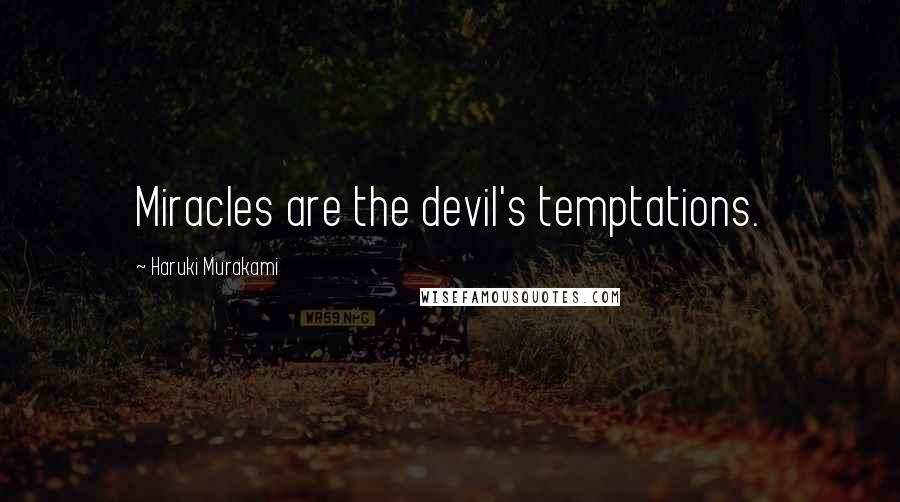 Haruki Murakami Quotes: Miracles are the devil's temptations.
