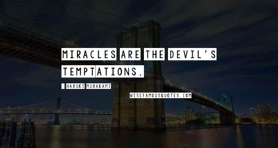 Haruki Murakami Quotes: Miracles are the devil's temptations.