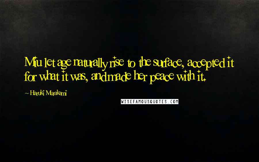 Haruki Murakami Quotes: Miu let age naturally rise to the surface, accepted it for what it was, and made her peace with it.
