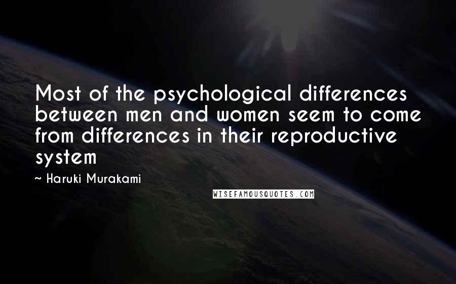 Haruki Murakami Quotes: Most of the psychological differences between men and women seem to come from differences in their reproductive system