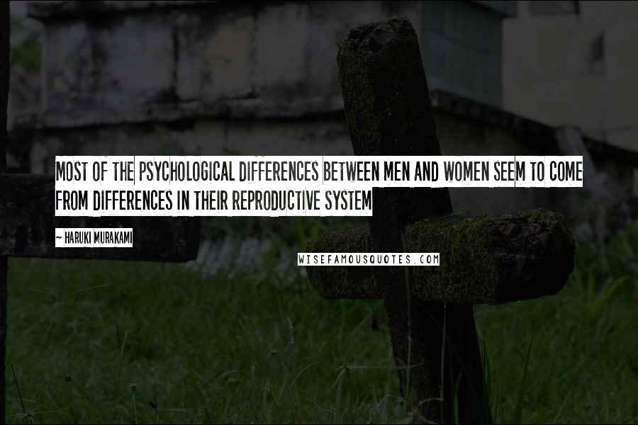 Haruki Murakami Quotes: Most of the psychological differences between men and women seem to come from differences in their reproductive system