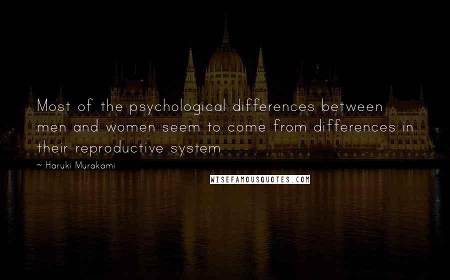Haruki Murakami Quotes: Most of the psychological differences between men and women seem to come from differences in their reproductive system