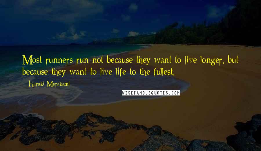 Haruki Murakami Quotes: Most runners run not because they want to live longer, but because they want to live life to the fullest.