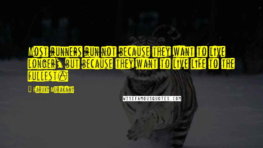 Haruki Murakami Quotes: Most runners run not because they want to live longer, but because they want to live life to the fullest.