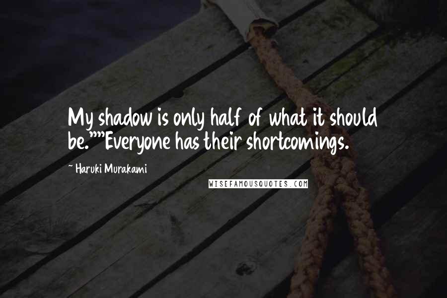 Haruki Murakami Quotes: My shadow is only half of what it should be.""Everyone has their shortcomings.