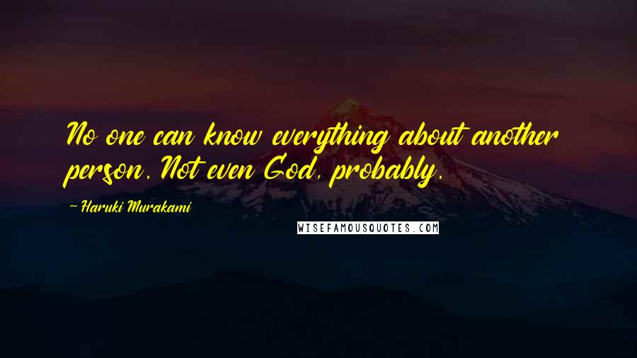 Haruki Murakami Quotes: No one can know everything about another person. Not even God, probably.