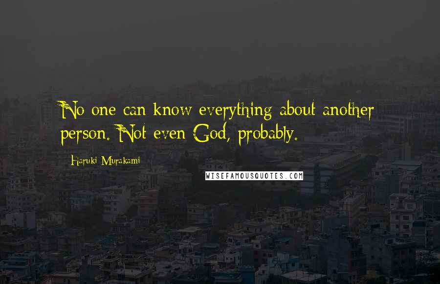 Haruki Murakami Quotes: No one can know everything about another person. Not even God, probably.
