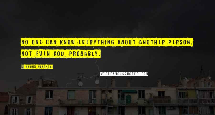 Haruki Murakami Quotes: No one can know everything about another person. Not even God, probably.