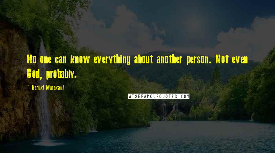 Haruki Murakami Quotes: No one can know everything about another person. Not even God, probably.