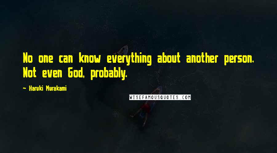 Haruki Murakami Quotes: No one can know everything about another person. Not even God, probably.