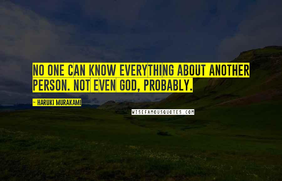 Haruki Murakami Quotes: No one can know everything about another person. Not even God, probably.