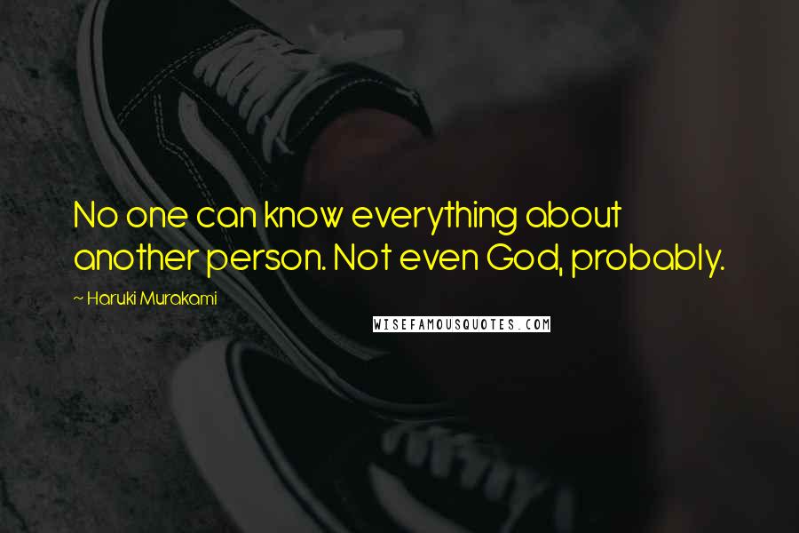Haruki Murakami Quotes: No one can know everything about another person. Not even God, probably.
