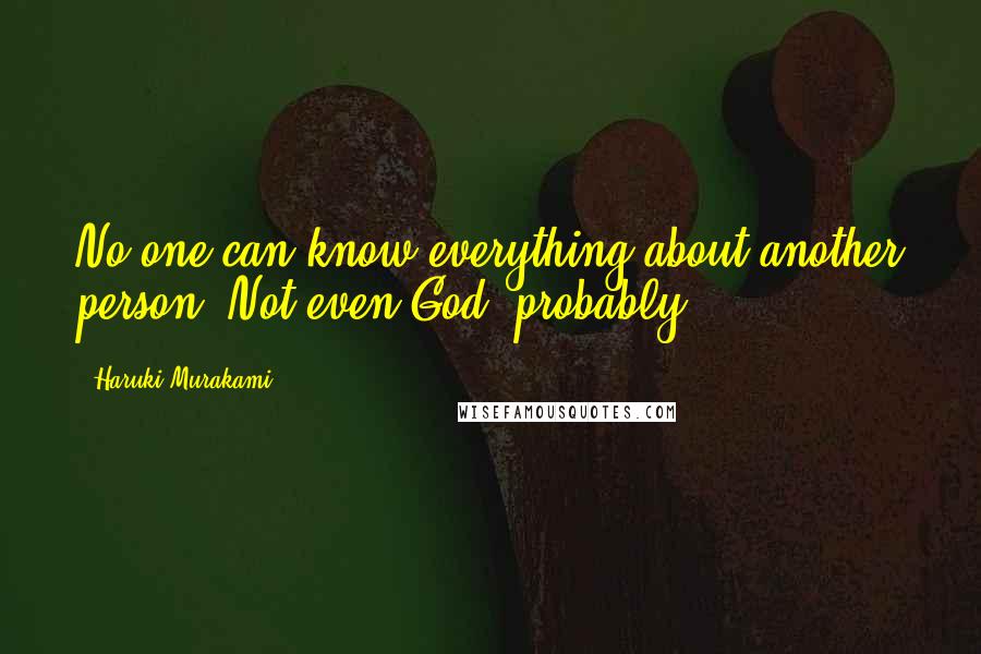 Haruki Murakami Quotes: No one can know everything about another person. Not even God, probably.