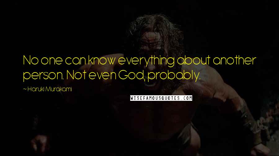 Haruki Murakami Quotes: No one can know everything about another person. Not even God, probably.