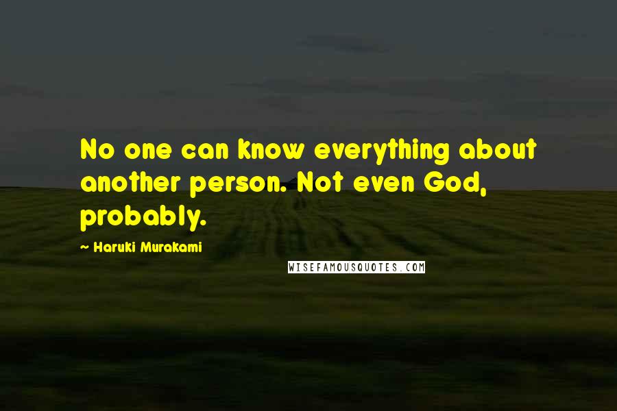Haruki Murakami Quotes: No one can know everything about another person. Not even God, probably.