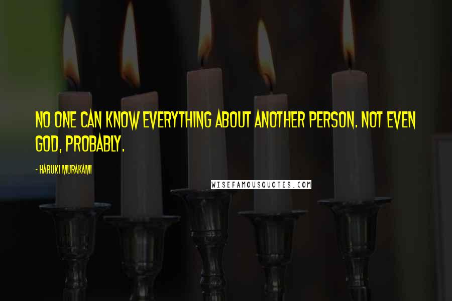 Haruki Murakami Quotes: No one can know everything about another person. Not even God, probably.