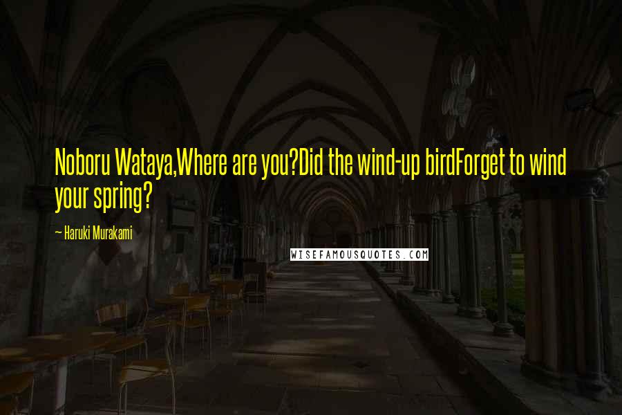 Haruki Murakami Quotes: Noboru Wataya,Where are you?Did the wind-up birdForget to wind your spring?