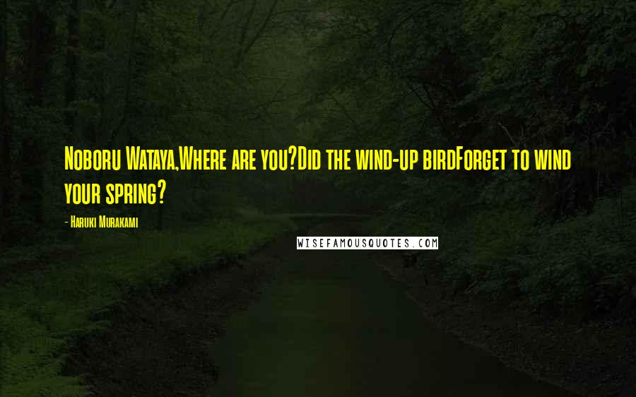 Haruki Murakami Quotes: Noboru Wataya,Where are you?Did the wind-up birdForget to wind your spring?