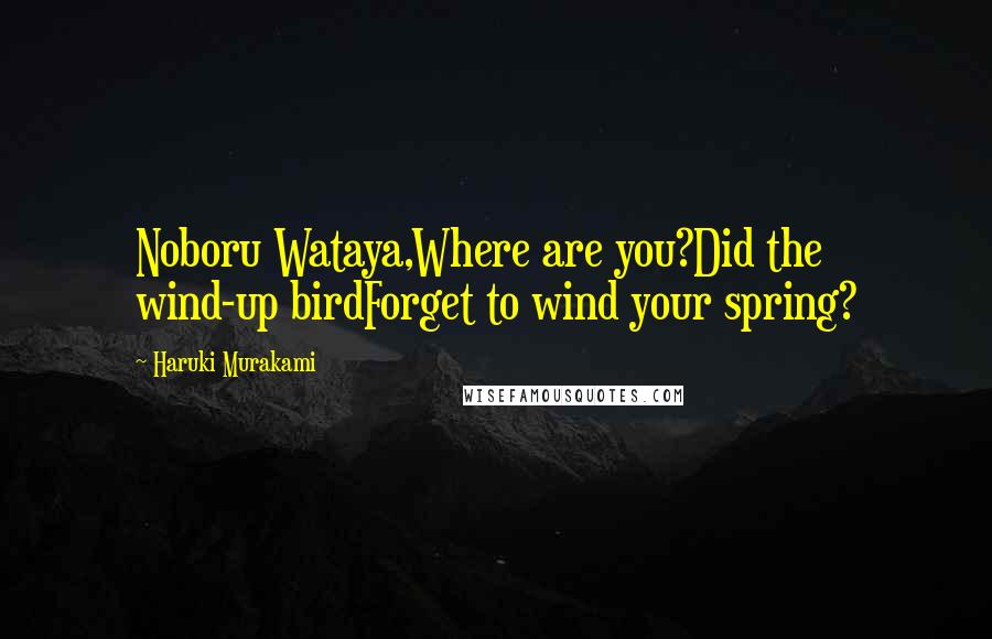 Haruki Murakami Quotes: Noboru Wataya,Where are you?Did the wind-up birdForget to wind your spring?