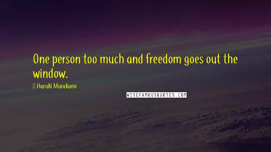 Haruki Murakami Quotes: One person too much and freedom goes out the window.