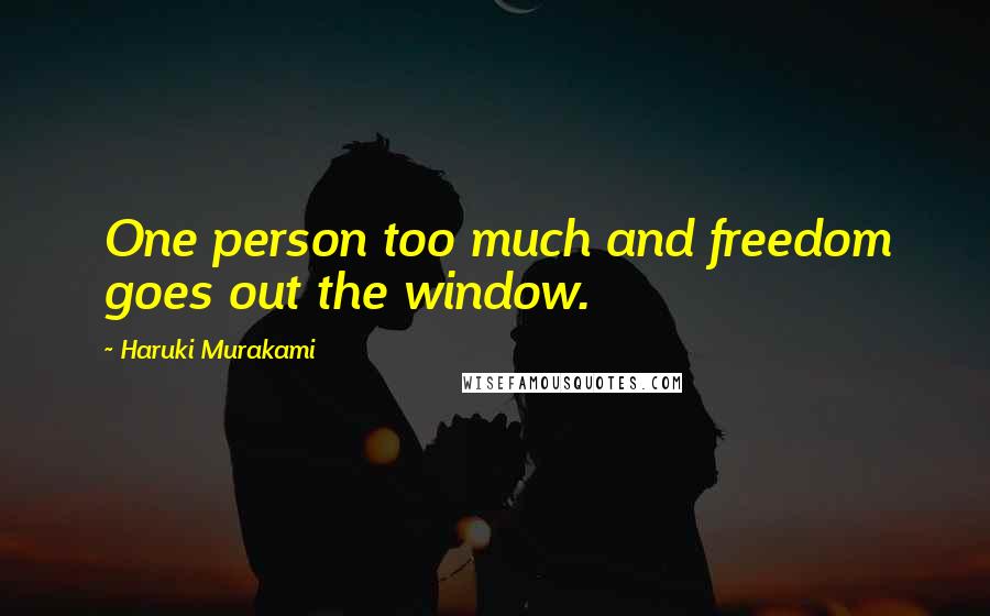 Haruki Murakami Quotes: One person too much and freedom goes out the window.