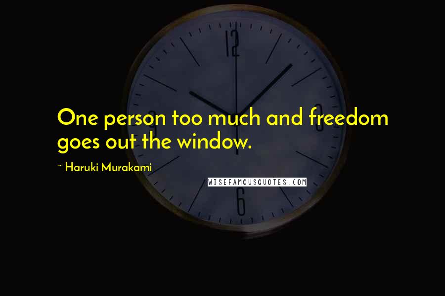 Haruki Murakami Quotes: One person too much and freedom goes out the window.