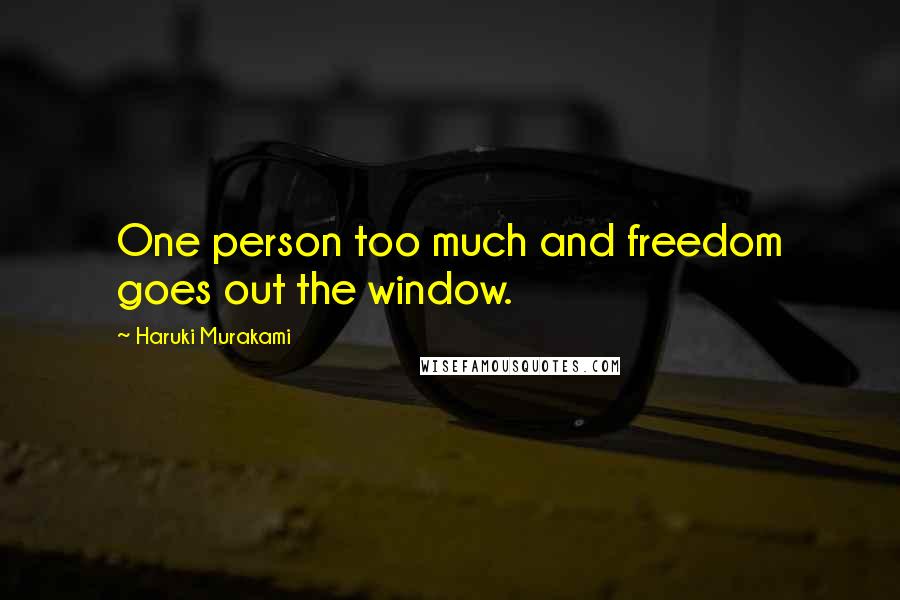 Haruki Murakami Quotes: One person too much and freedom goes out the window.