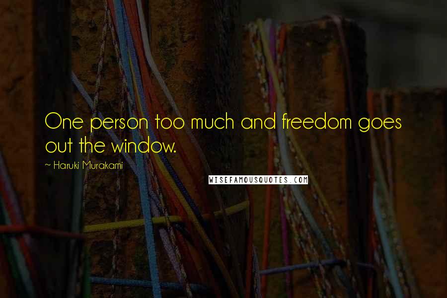 Haruki Murakami Quotes: One person too much and freedom goes out the window.