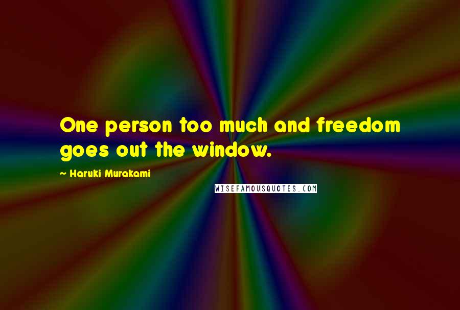 Haruki Murakami Quotes: One person too much and freedom goes out the window.