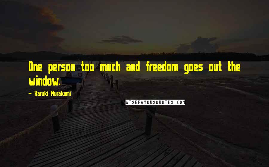 Haruki Murakami Quotes: One person too much and freedom goes out the window.