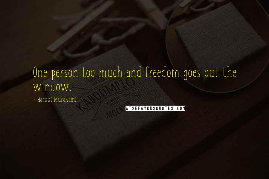 Haruki Murakami Quotes: One person too much and freedom goes out the window.