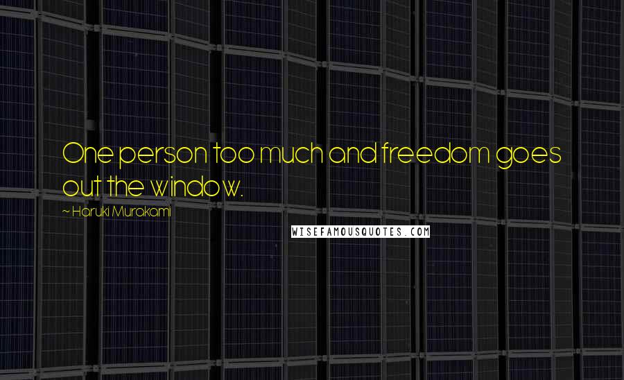 Haruki Murakami Quotes: One person too much and freedom goes out the window.