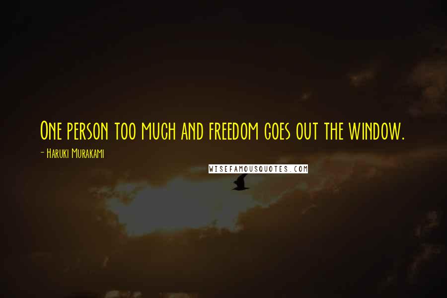 Haruki Murakami Quotes: One person too much and freedom goes out the window.