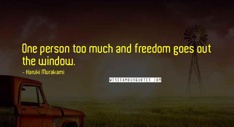 Haruki Murakami Quotes: One person too much and freedom goes out the window.