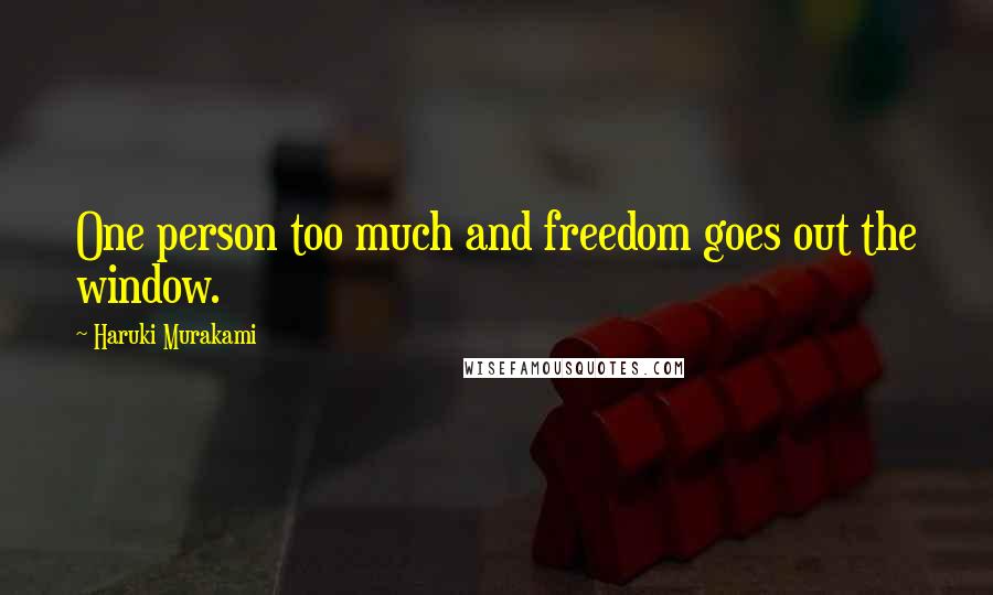 Haruki Murakami Quotes: One person too much and freedom goes out the window.