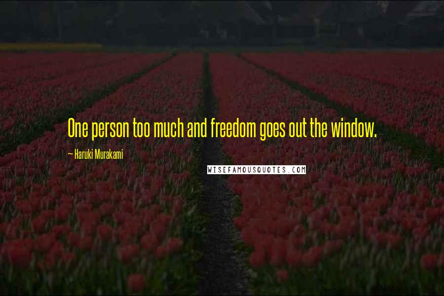 Haruki Murakami Quotes: One person too much and freedom goes out the window.