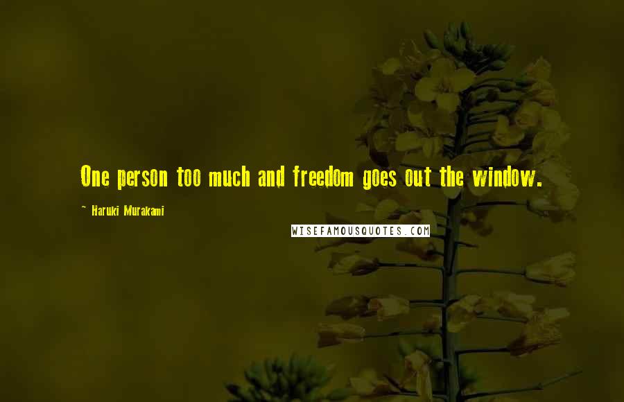 Haruki Murakami Quotes: One person too much and freedom goes out the window.