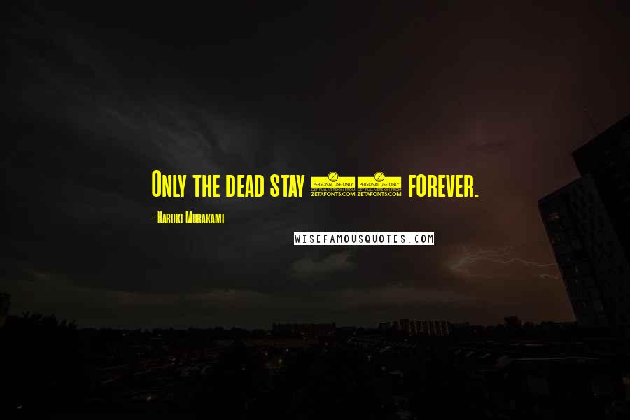Haruki Murakami Quotes: Only the dead stay 17 forever.