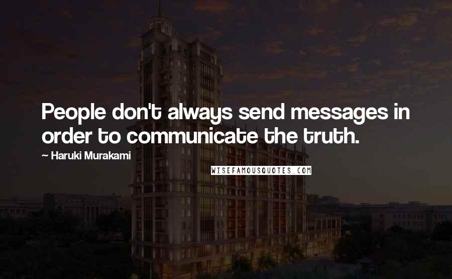 Haruki Murakami Quotes: People don't always send messages in order to communicate the truth.