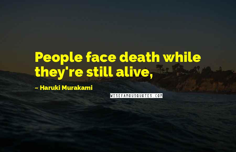 Haruki Murakami Quotes: People face death while they're still alive,