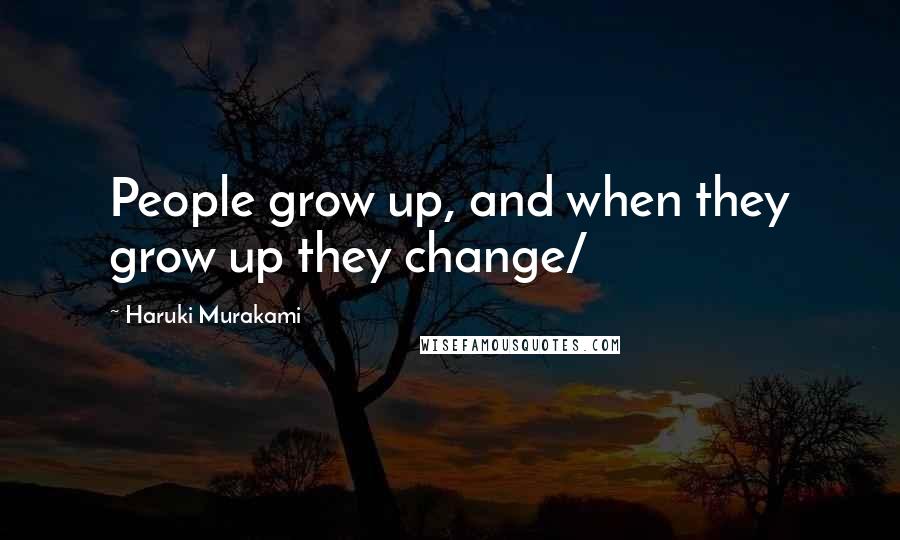 Haruki Murakami Quotes: People grow up, and when they grow up they change/