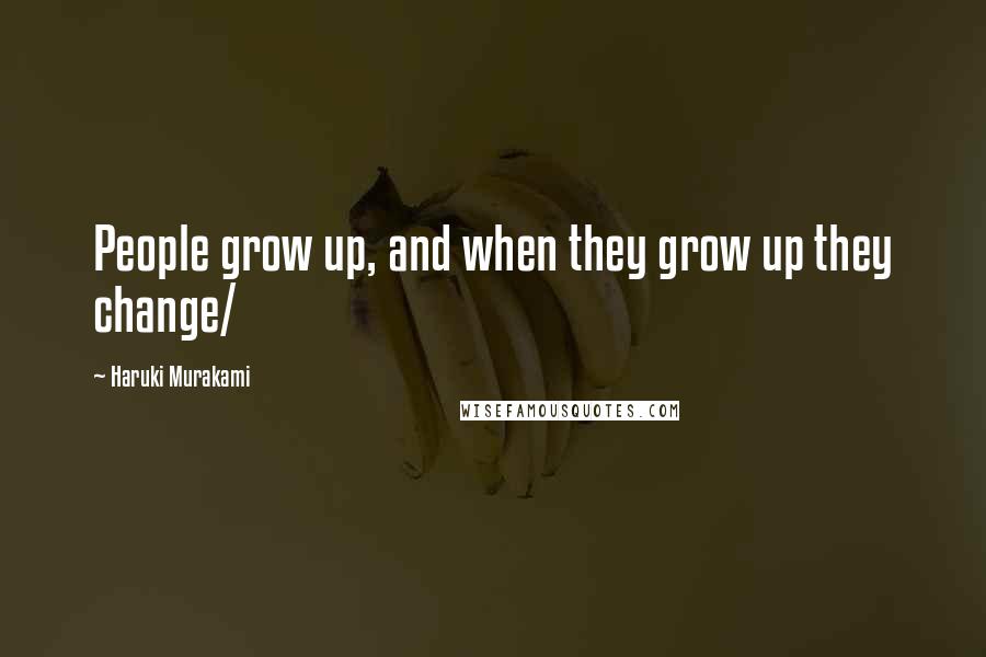 Haruki Murakami Quotes: People grow up, and when they grow up they change/