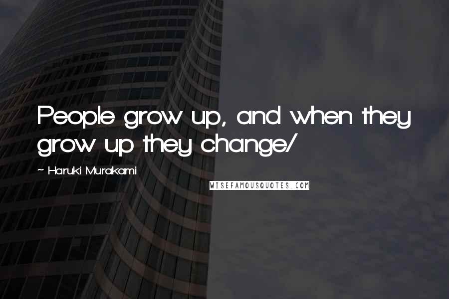 Haruki Murakami Quotes: People grow up, and when they grow up they change/