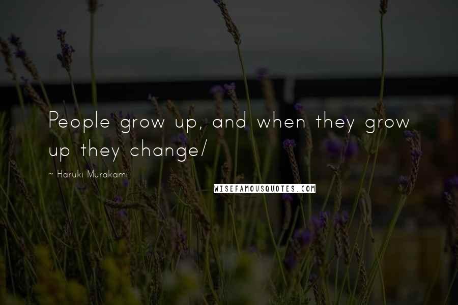 Haruki Murakami Quotes: People grow up, and when they grow up they change/