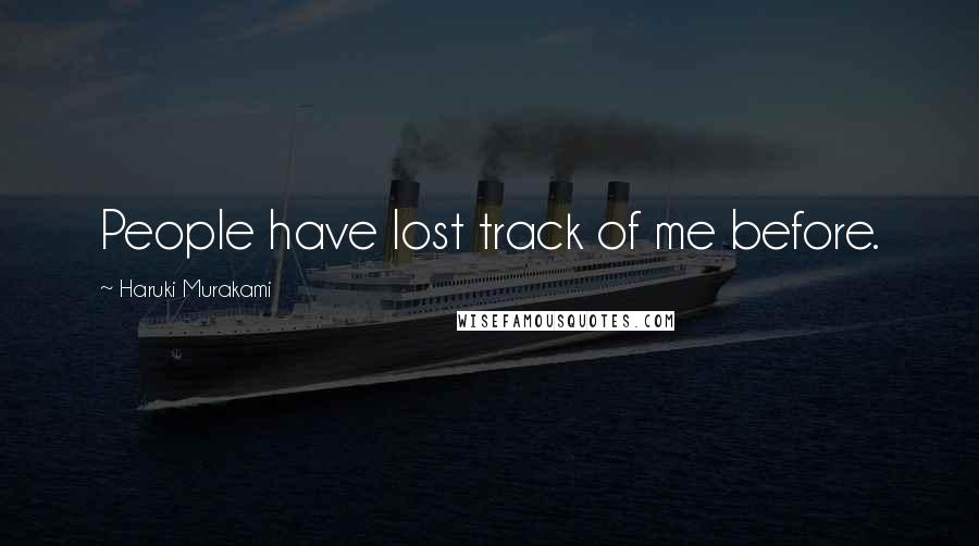 Haruki Murakami Quotes: People have lost track of me before.