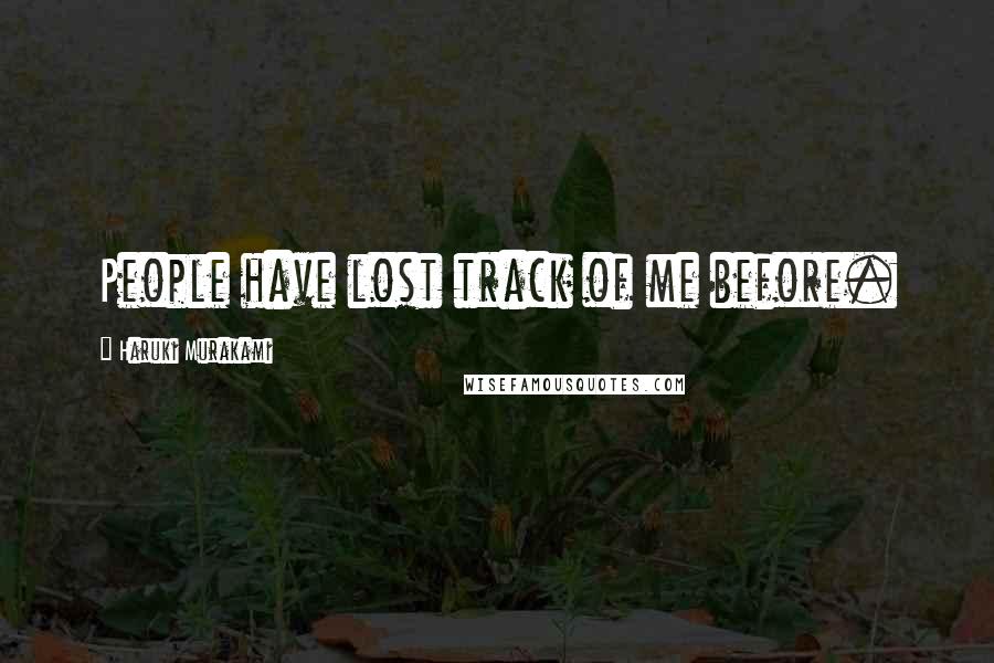 Haruki Murakami Quotes: People have lost track of me before.