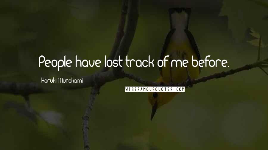 Haruki Murakami Quotes: People have lost track of me before.