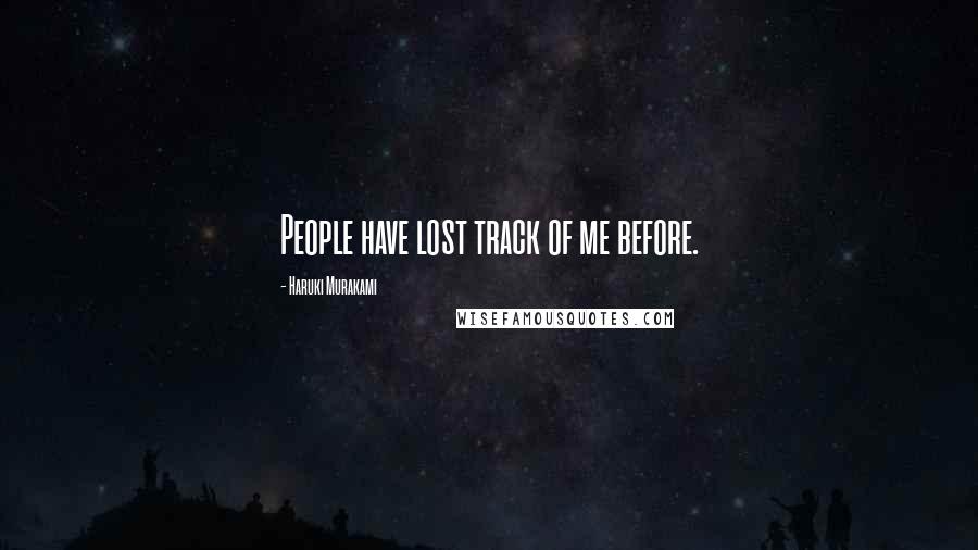 Haruki Murakami Quotes: People have lost track of me before.