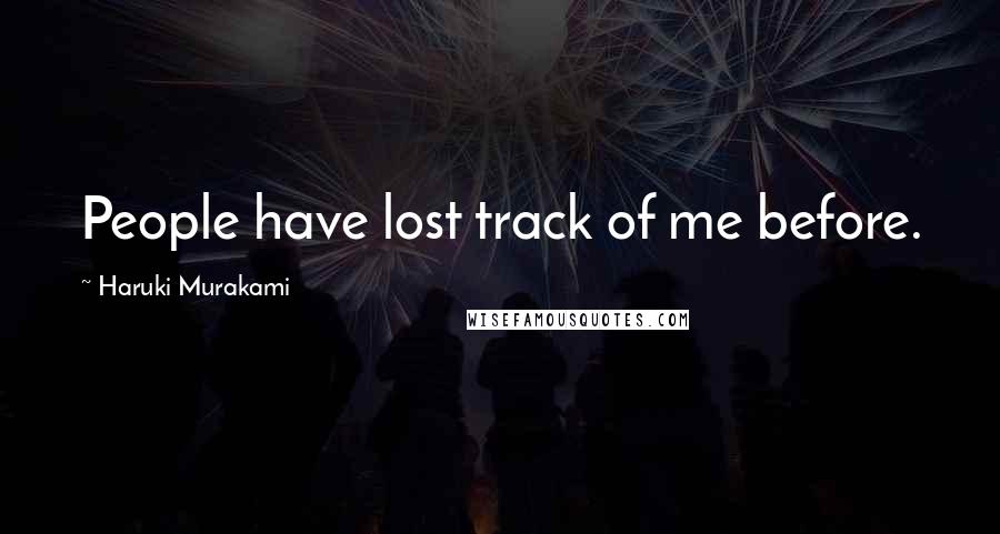 Haruki Murakami Quotes: People have lost track of me before.