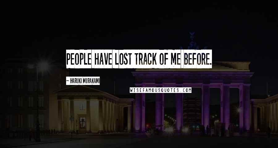 Haruki Murakami Quotes: People have lost track of me before.